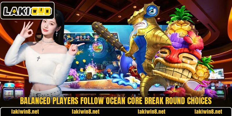 Balanced players follow Ocean Core Break round choices
