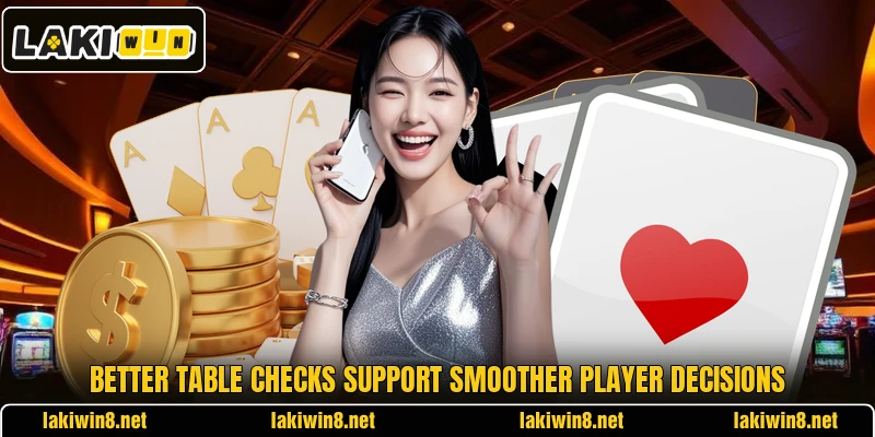 Better table checks support smoother player decisions Better table checks support smoother player decisions