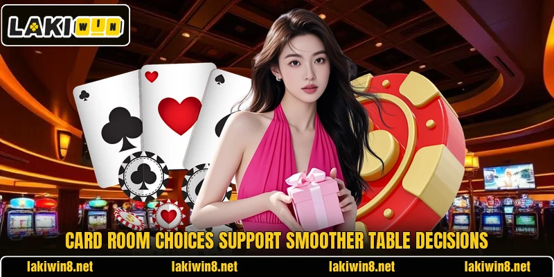 Card room choices support smoother table decisions Card room choices support smoother table decisions