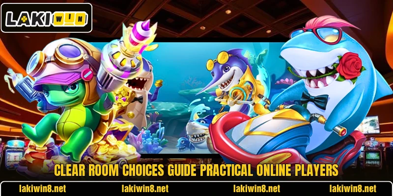 Clear room choices guide practical online players Clear room choices guide practical online players