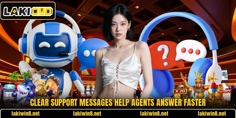 Clear support messages help agents answer faster