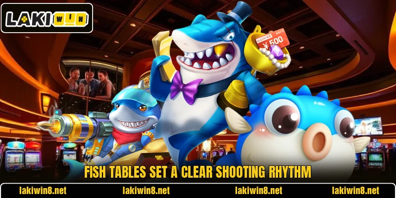 Fish tables set a clear shooting rhythm Fish tables set a clear shooting rhythm