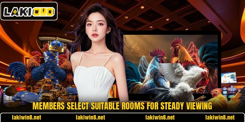 Members select suitable rooms for steady viewing
