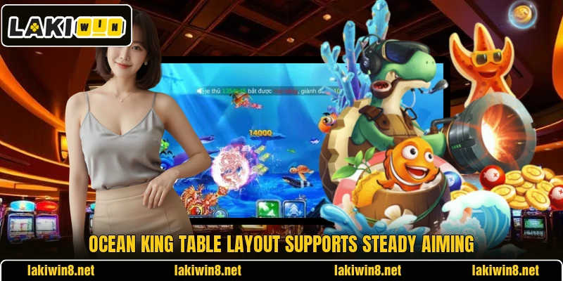 Ocean King table layout supports steady aiming Ocean King table layout supports steady aiming