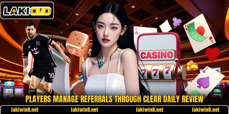 Players manage referrals through clear daily review Players manage referrals through clear daily review