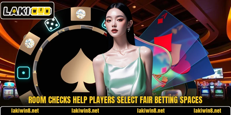 Room checks help players select fair betting spaces